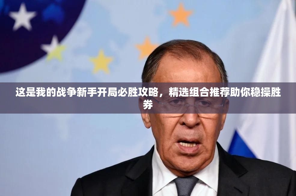 这是我的战争新手开局必胜攻略，精选组合推荐助你稳操胜券