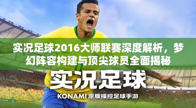 实况足球2016大师联赛深度解析，梦幻阵容构建与顶尖球员全面揭秘
