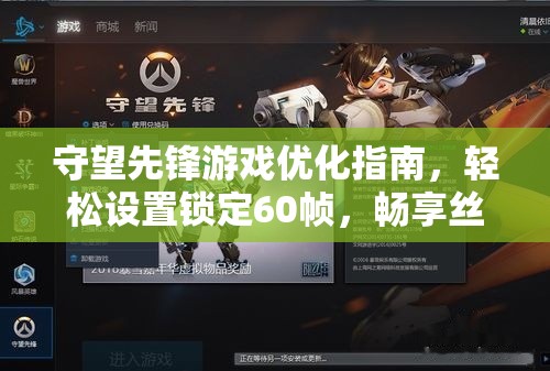 守望先锋游戏优化指南，轻松设置锁定60帧，畅享丝滑流畅游戏体验