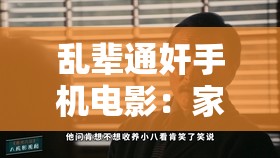 乱辈通奸手机电影：家庭伦理的禁忌之恋，探讨人性深处的复杂情感与道德边界