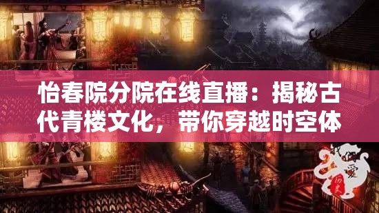 怡春院分院在线直播：揭秘古代青楼文化，带你穿越时空体验真实历史风情