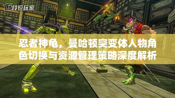 忍者神龟，曼哈顿突变体人物角色切换与资源管理策略深度解析