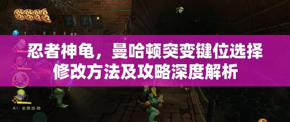 忍者神龟，曼哈顿突变键位选择修改方法及攻略深度解析